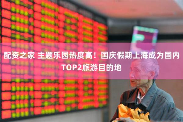 配资之家 主题乐园热度高！国庆假期上海成为国内TOP2旅游目的地
